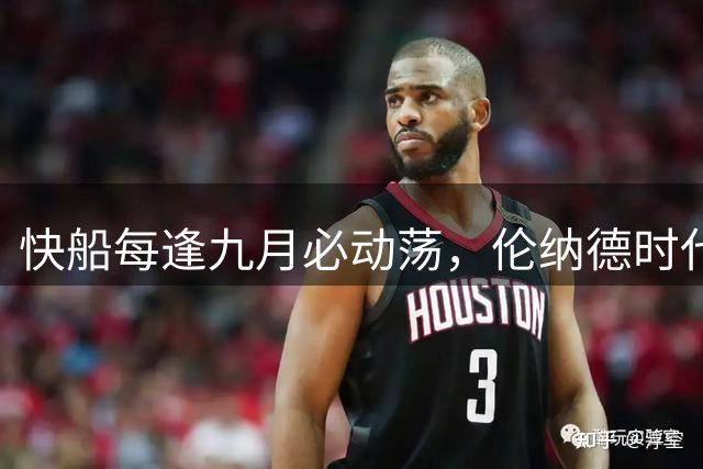 快船每逢九月必动荡，伦纳德时代盘点：年年有大事